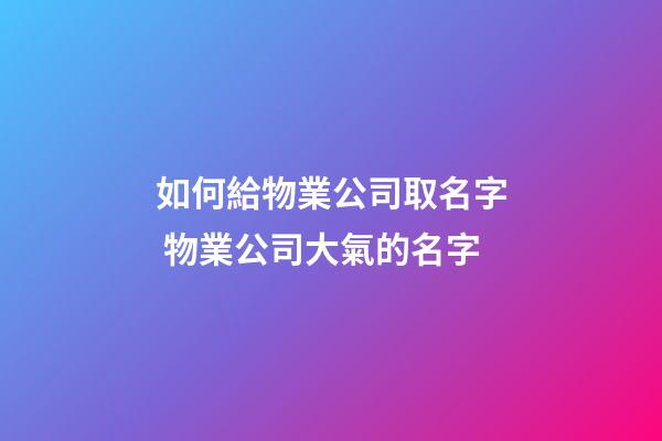 如何給物業公司取名字 物業公司大氣的名字-第1張-公司起名-玄機派